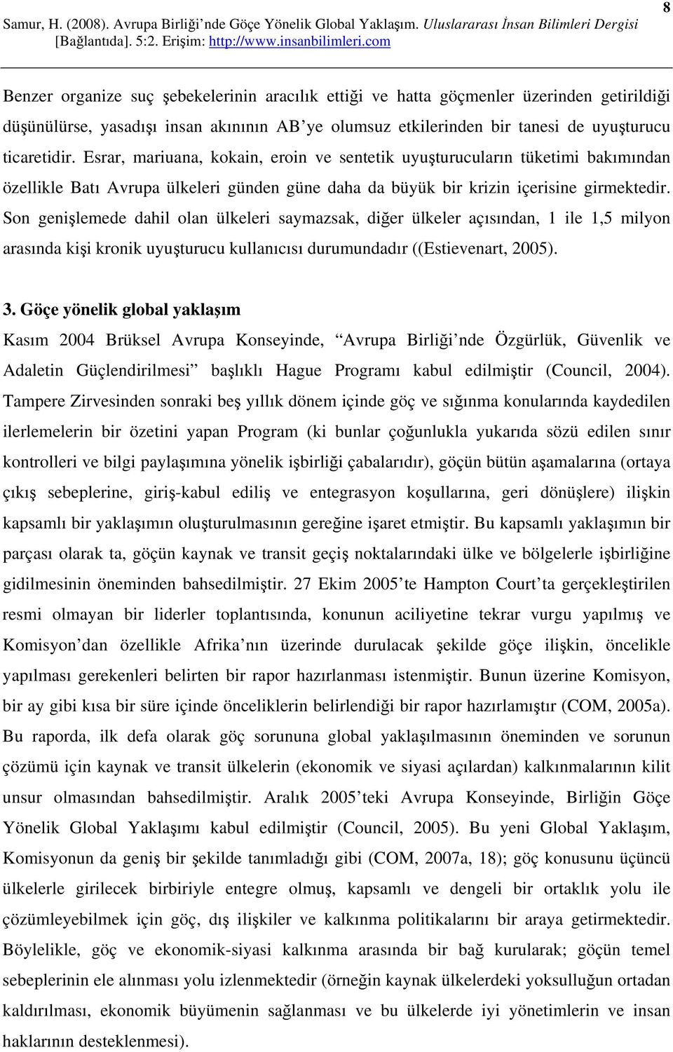 Son genişlemede dahil olan ülkeleri saymazsak, diğer ülkeler açısından, 1 ile 1,5 milyon arasında kişi kronik uyuşturucu kullanıcısı durumundadır ((Estievenart, 2005). 3.