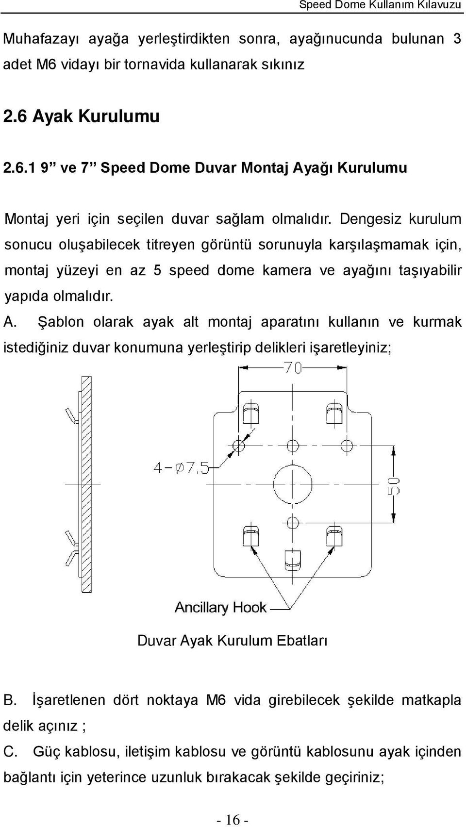 Şablon olarak ayak alt montaj aparatını kullanın ve kurmak istediğiniz duvar konumuna yerleştirip delikleri işaretleyiniz; Duvar Ayak Kurulum Ebatları B.