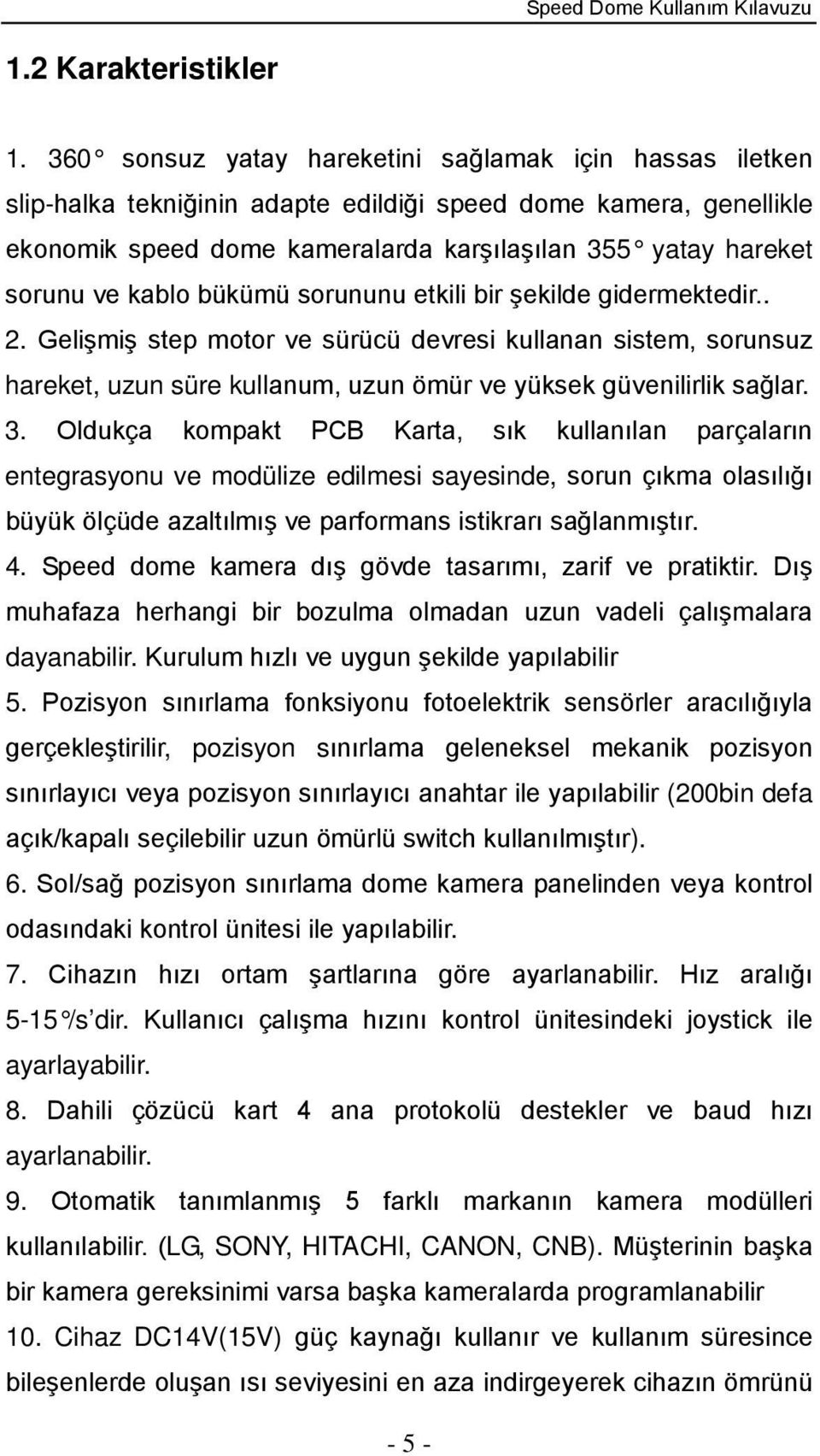 kablo bükümü sorununu etkili bir şekilde gidermektedir.. 2. Gelişmiş step motor ve sürücü devresi kullanan sistem, sorunsuz hareket, uzun süre kullanum, uzun ömür ve yüksek güvenilirlik sağlar. 3.