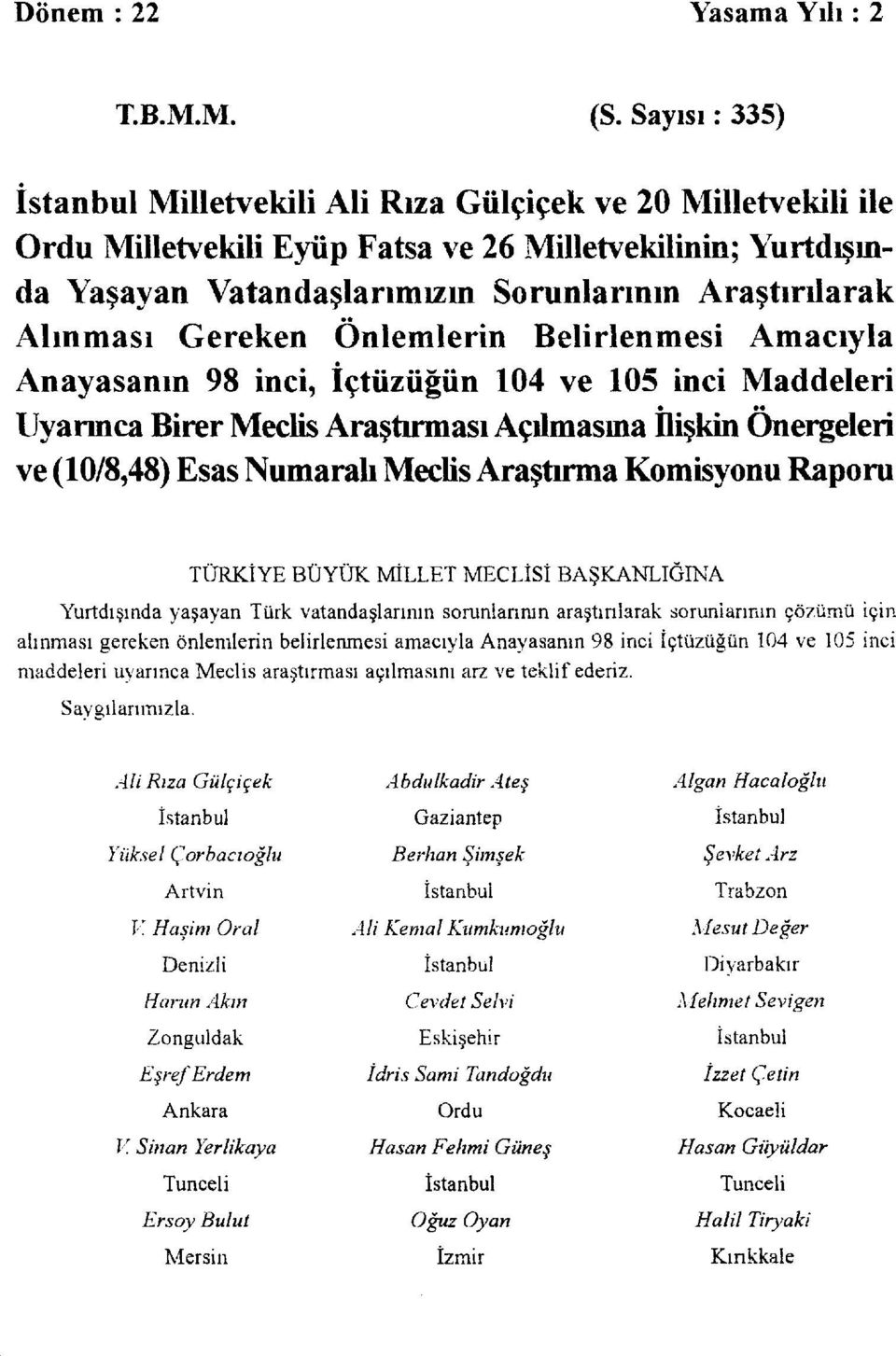 Alınması Gereken Önlemlerin Belirlenmesi Amacıyla Anayasanın 98 inci, İçtüzüğün 04 ve 05 inci Maddeleri Uyarınca Birer Meclis Araştırması Açılmasına Diskin Önergeleri ve (0/8,48) Esas Numaralı Medis