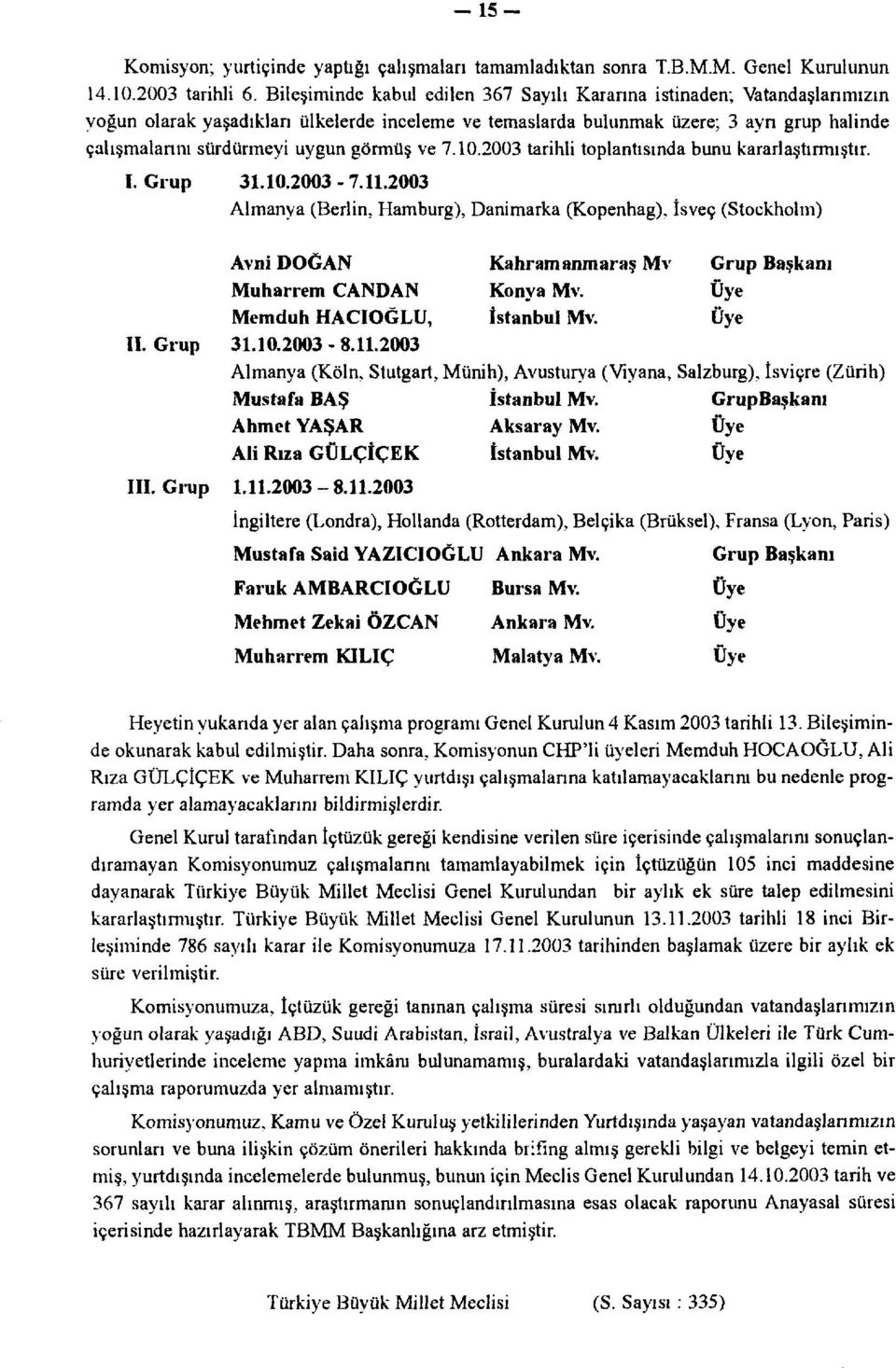 görmüş ve 7.0.2003 tarihli toplantısında bunu kararlaştırmıştır. I. Grup 3.0.2003-7.