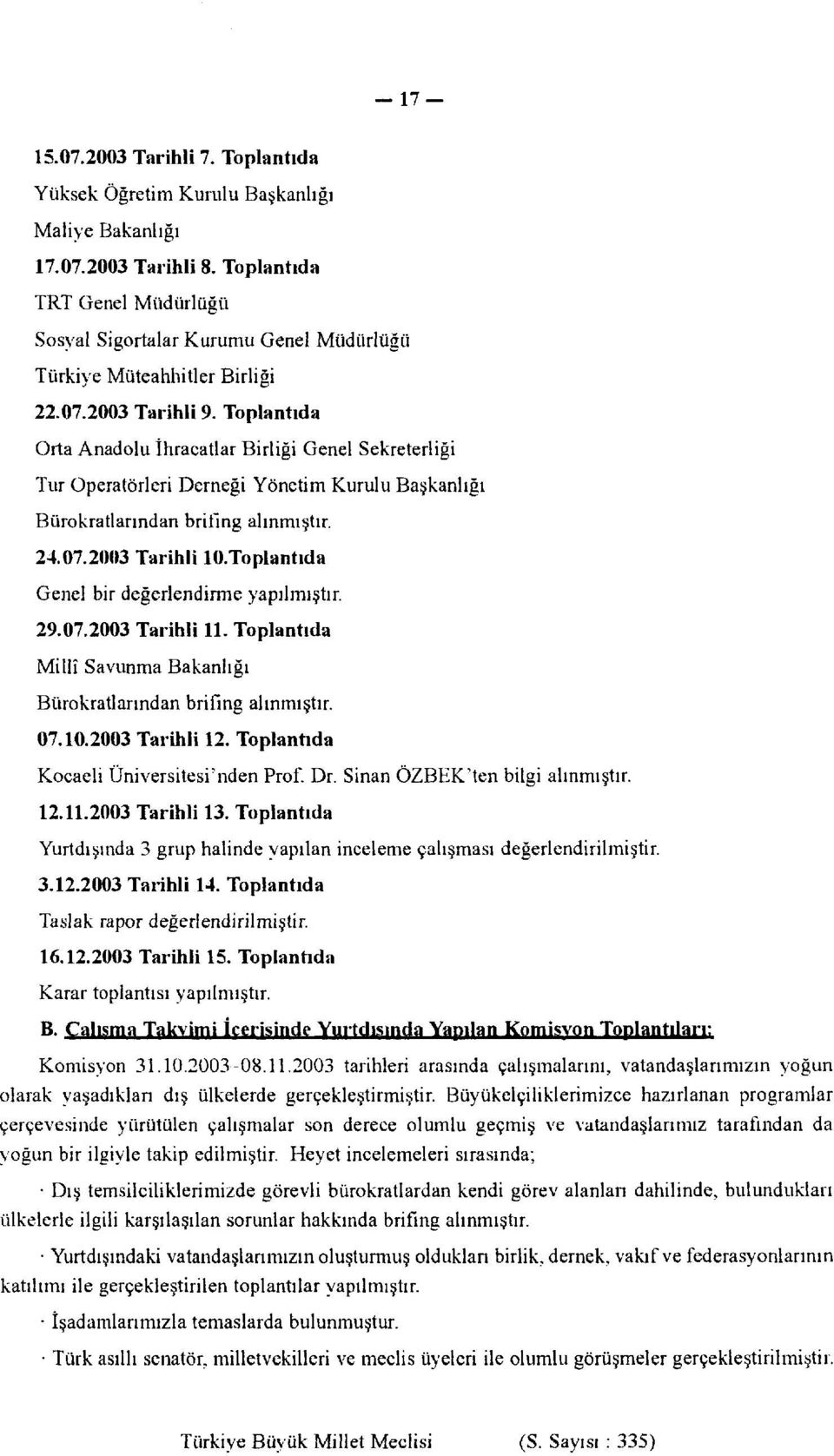 Toplantıda Orta Anadolu İhracatlar Birliği Genel Sekreterliği Tur Operatörleri Derneği Yönetim Kurulu Başkanlığı Bürokratlarından brifing alınmıştır. 24.07.2003 Tarihli lo.