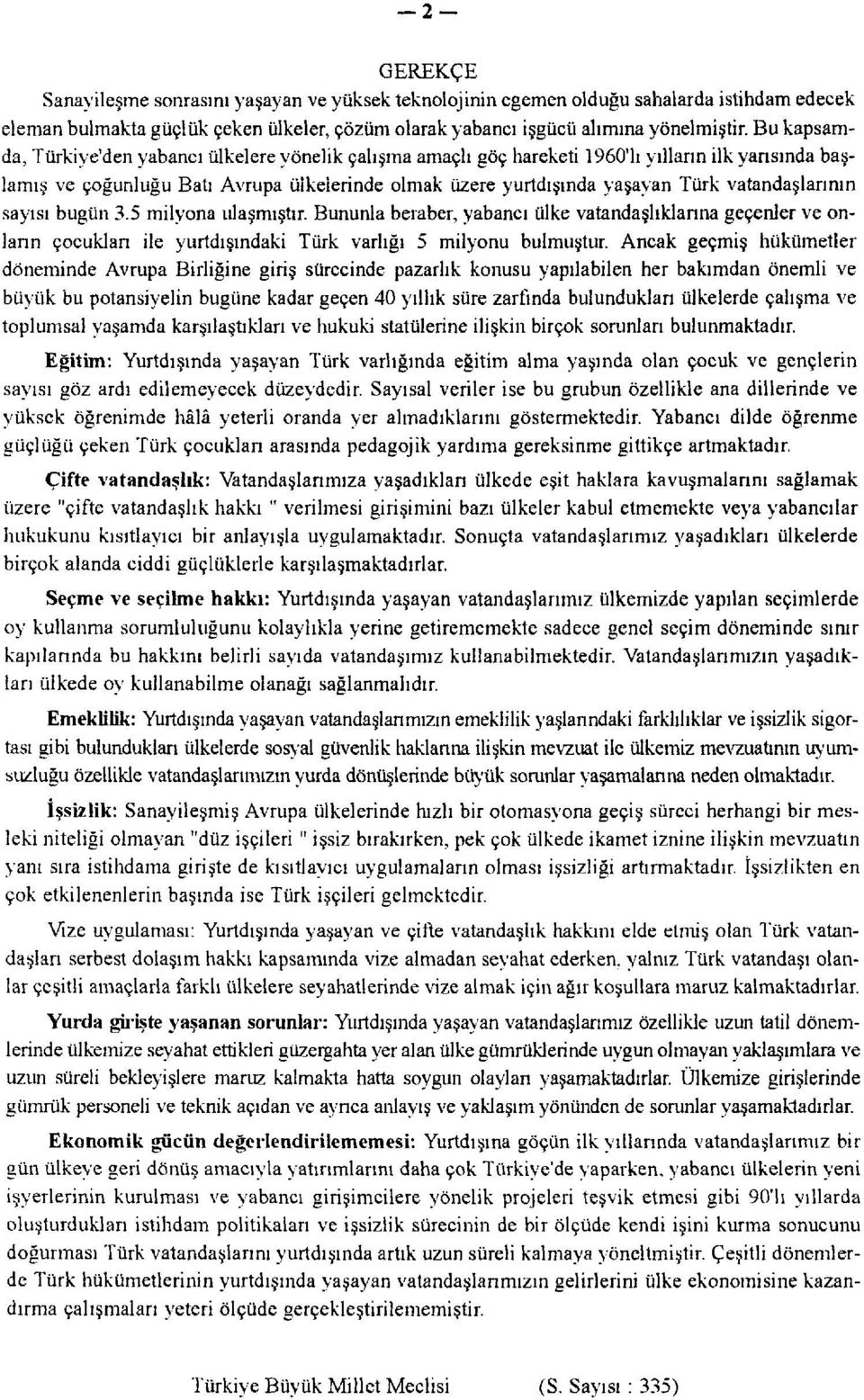 vatandaşlarının sayısı bugün 3.5 milyona ulaşmıştır. Bununla beraber, yabancı ülke vatandaşlıklarına geçenler ve onların çocukları ile yurtdışındaki Türk varlığı 5 milyonu bulmuştur.