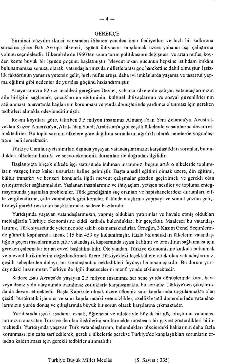 Mevcut insan gücünün hepsine istihdam imkânı bulunamaması sonucu olarak, vatandaşlarımız da milletlerarası göç hareketine dahil olmuştur.