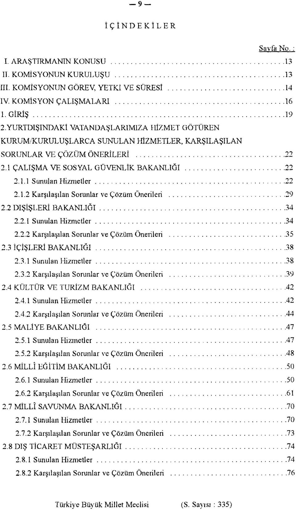 .2 Karşılaşılan Sorunlar ve Çözüm Önerileri 29 2.2 DIŞİŞLERİ BAKANLIĞI 34 2.2. Sunulan Hizmetler 34 2.2.2 Karşılaşılan Sorunlar ve Çözüm Önerileri 35 2.3 İÇİŞLERİ BAKANLIĞI 38 2.3. Sunulan Hizmetler 38 2.