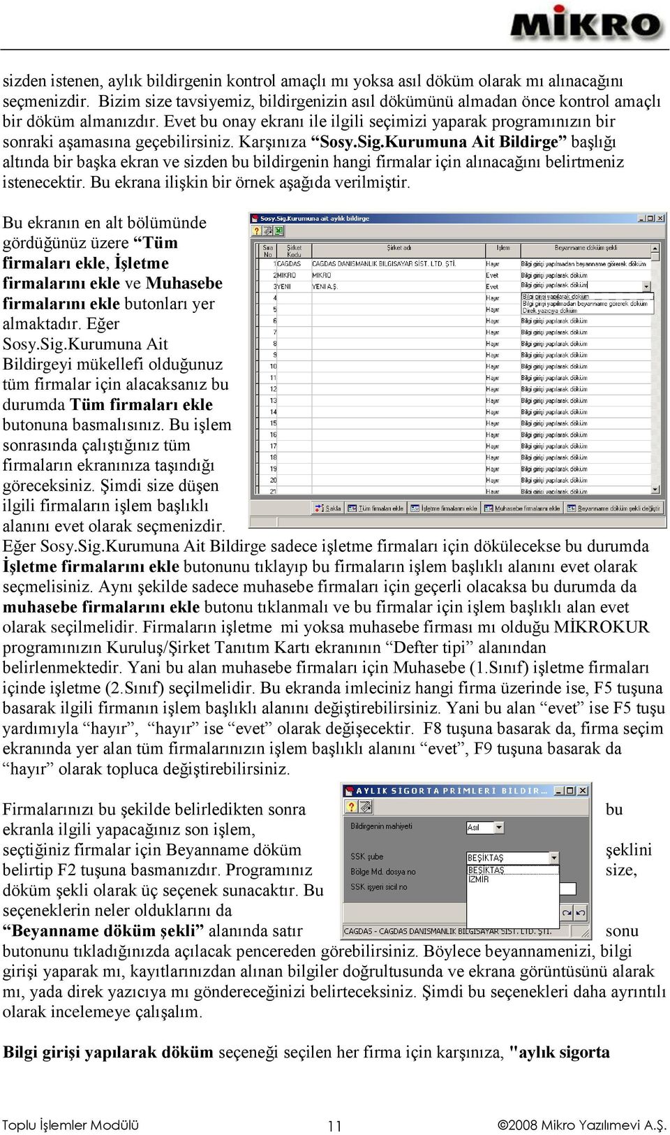 Karşınıza Sosy.Sig.Kurumuna Ait Bildirge başlığı altında bir başka ekran ve sizden bu bildirgenin hangi firmalar için alınacağını belirtmeniz istenecektir.