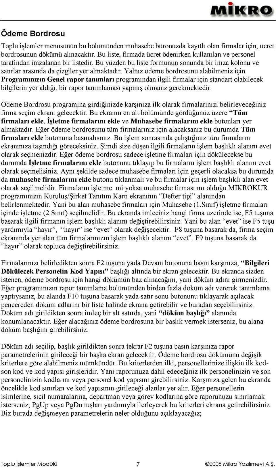 Yalnız ödeme bordrosunu alabilmeniz için Programınızın Genel rapor tanımları programından ilgili firmalar için standart olabilecek bilgilerin yer aldığı, bir rapor tanımlaması yapmış olmanız