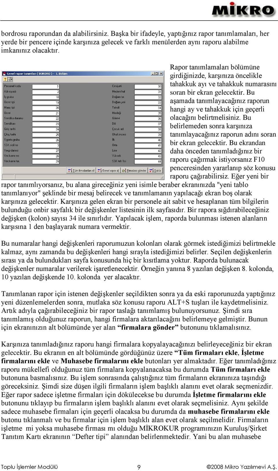 Bu aşamada tanımlayacağınız raporun hangi ay ve tahakkuk için geçerli olacağını belirtmelisiniz. Bu belirlemeden sonra karşınıza tanımlayacağınız raporun adını soran bir ekran gelecektir.