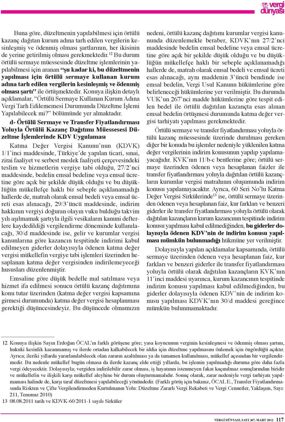 kesinleşmiş ve ödenmiş olması şartı ile örtüşmektedir. Konuya ilişkin detaylı açıklamalar, Örtülü Sermaye Kullanan Kurum Adına Vergi Tarh Edilememesi Durumunda Düzeltme İşlemi Yapılabilecek mi?