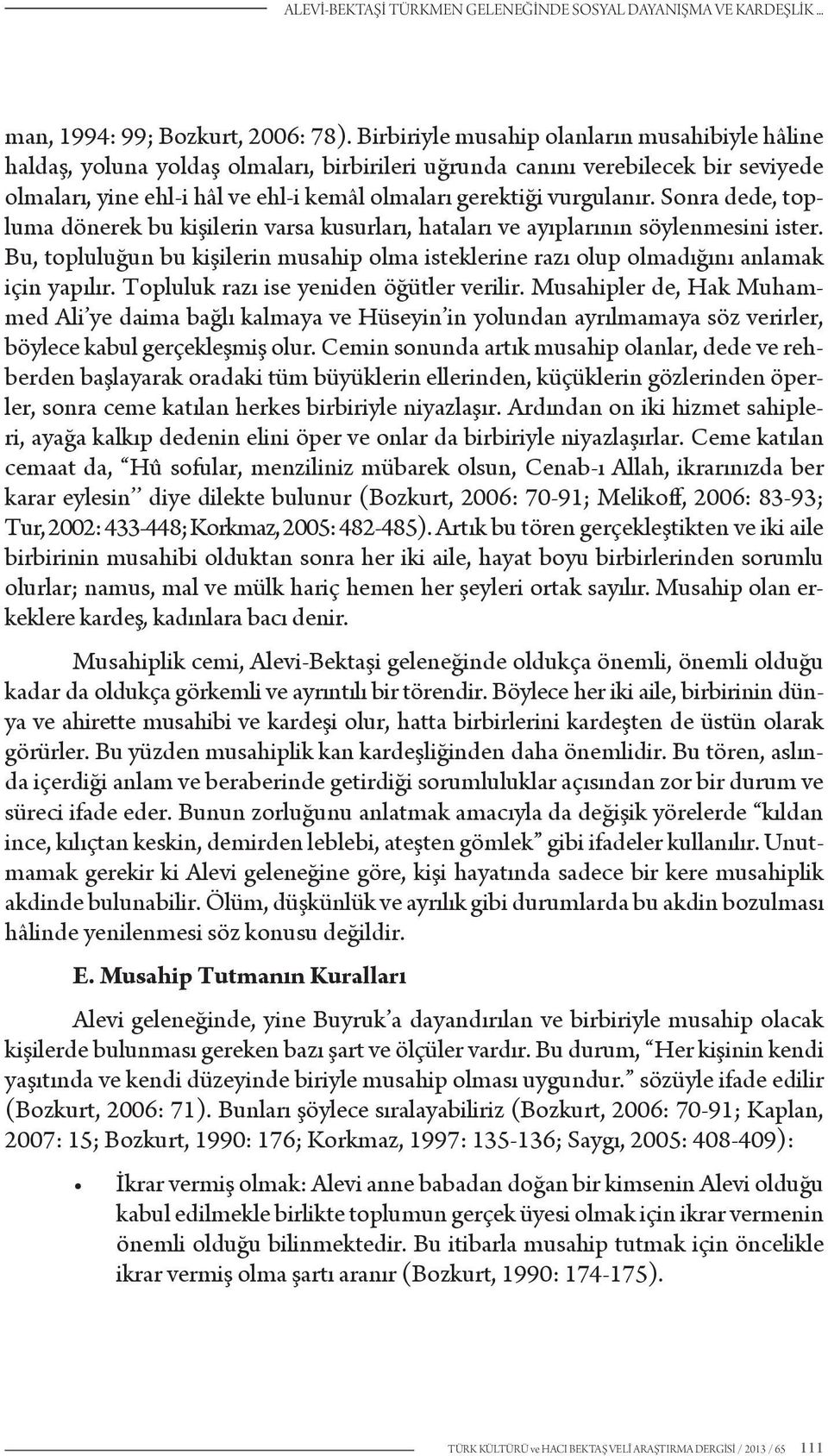 vurgulanır. Sonra dede, topluma dönerek bu kişilerin varsa kusurları, hataları ve ayıplarının söylenmesini ister.