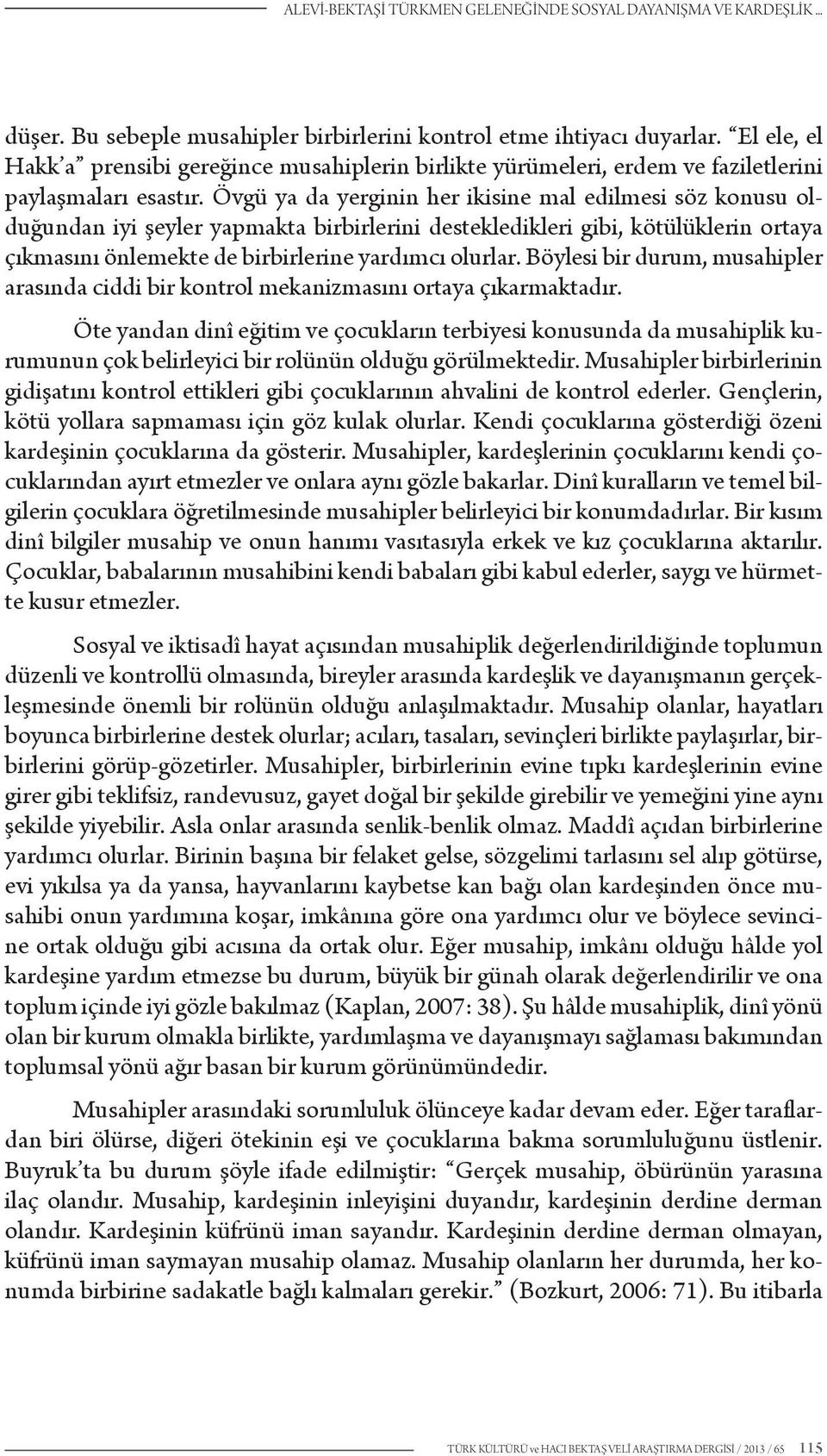 Övgü ya da yerginin her ikisine mal edilmesi söz konusu olduğundan iyi şeyler yapmakta birbirlerini destekledikleri gibi, kötülüklerin ortaya çıkmasını önlemekte de birbirlerine yardımcı olurlar.