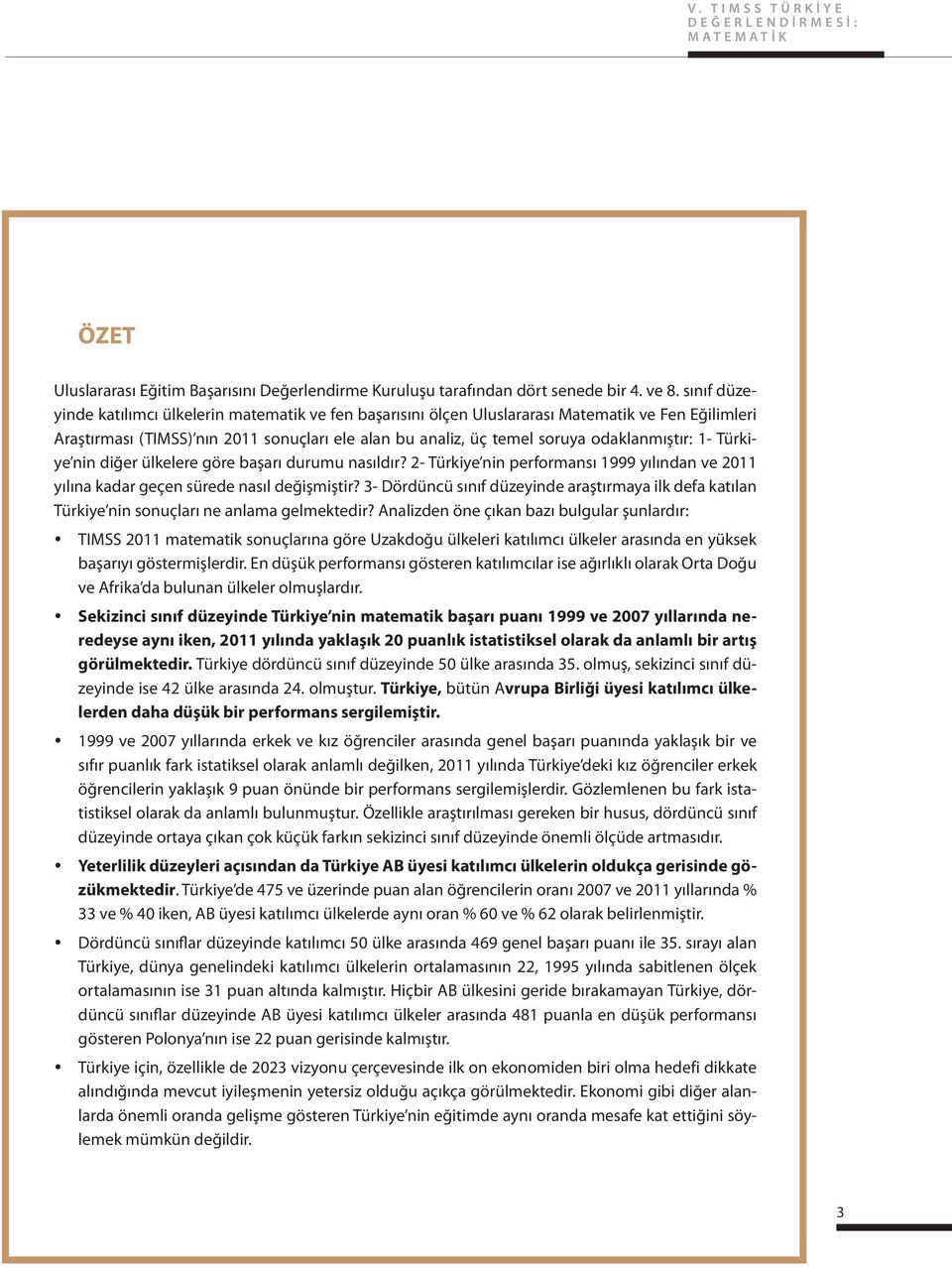 odaklanmıştır: 1- Türkiye nin diğer ülkelere göre başarı durumu nasıldır? 2- Türkiye nin performansı 1999 yılından ve 2011 yılına kadar geçen sürede nasıl değişmiştir?