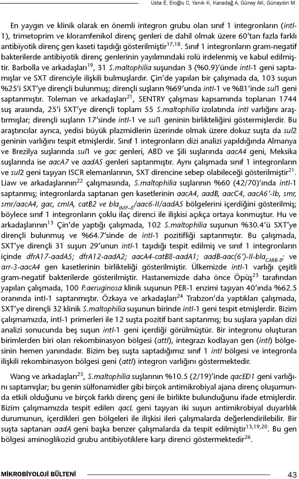 kaseti taşıdığı gösterilmiştir 17,18. Sınıf 1 integronların gram-negatif bakterilerde antibiyotik direnç genlerinin yayılımındaki rolü irdelenmiş ve kabul edilmiştir. Barbolla ve arkadaşları 19, 31 S.