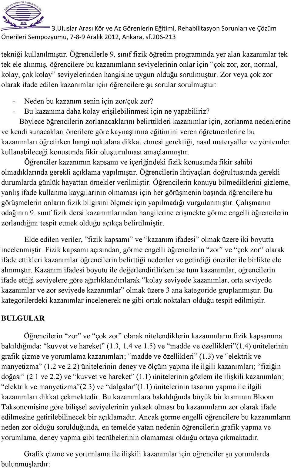 olduğu sorulmuştur. Zor veya çok zor olarak ifade edilen kazanımlar için öğrencilere şu sorular sorulmuştur: - Neden bu kazanım senin için zor/çok zor?