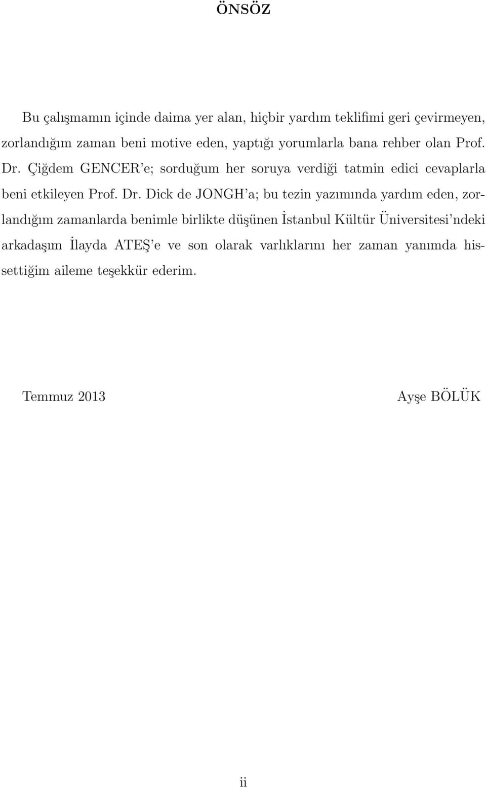 Çiğdem GENCER e; sorduğum her soruya verdiği tatmin edici cevaplarla beni etkileyen Prof. Dr.