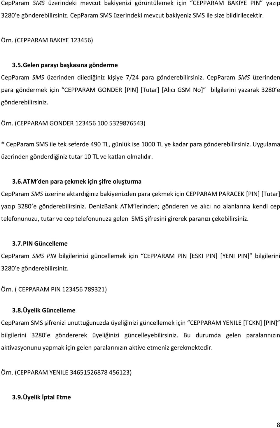 CepParam SMS üzerinden para göndermek için CEPPARAM GONDER [PIN] [Tutar] [Alıcı GSM No] bilgilerini yazarak 3280 e gönderebilirsiniz. Örn.