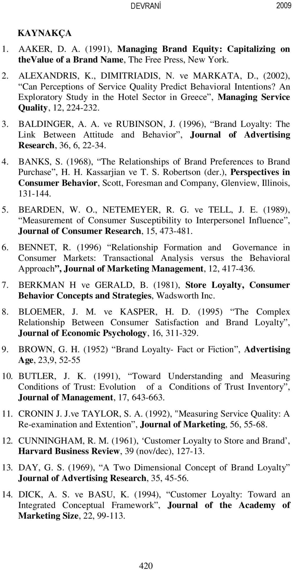 (1996), Brand Loyalty: The Link Between Attitude and Behavior, Journal of Advertising Research, 36, 6, 22-34. 4. BANKS, S. (1968), The Relationships of Brand Preferences to Brand Purchase, H.