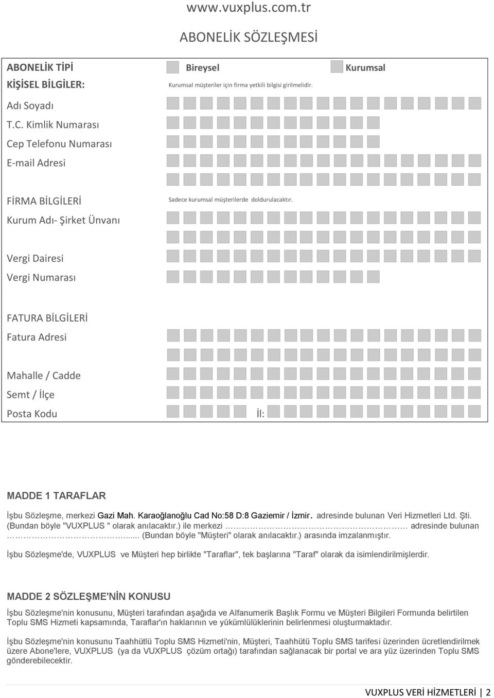 Vergi Dairesi Vergi Numarası FATURA BİLGİLERİ Fatura Adresi Mahalle / Cadde Semt / İlçe Posta Kodu İl: MADDE 1 TARAFLAR İşbu Sözleşme, merkezi Gazi Mah. Karaoğlanoğlu Cad No:58 D:8 Gaziemir / İzmir.