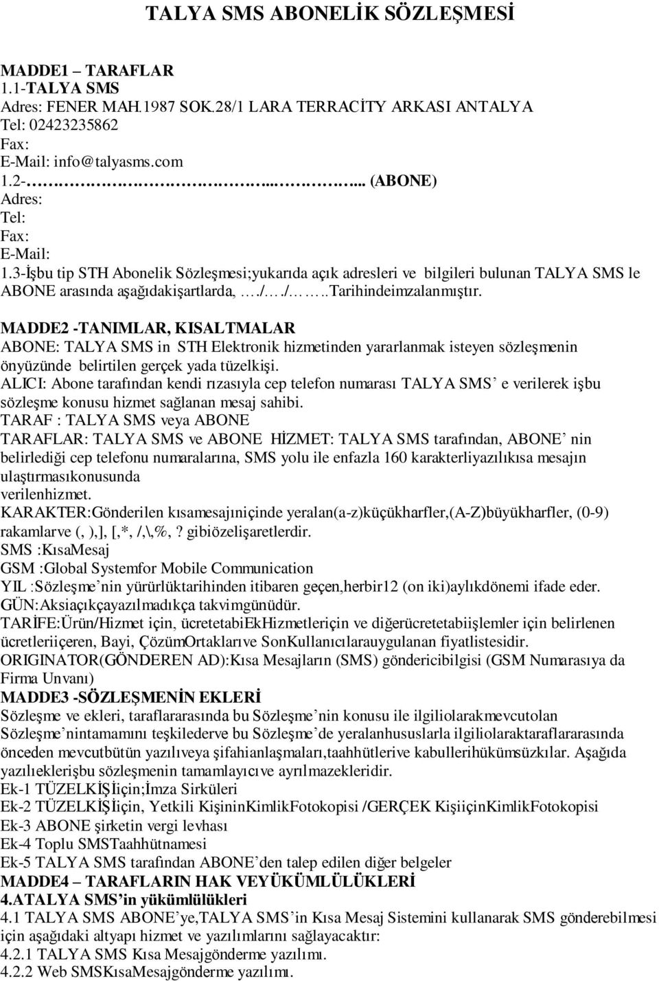 MADDE2 -TANIMLAR, KISALTMALAR ABONE: TALYA SMS in STH Elektronik hizmetinden yararlanmak isteyen sözleşmenin önyüzünde belirtilen gerçek yada tüzelkişi.