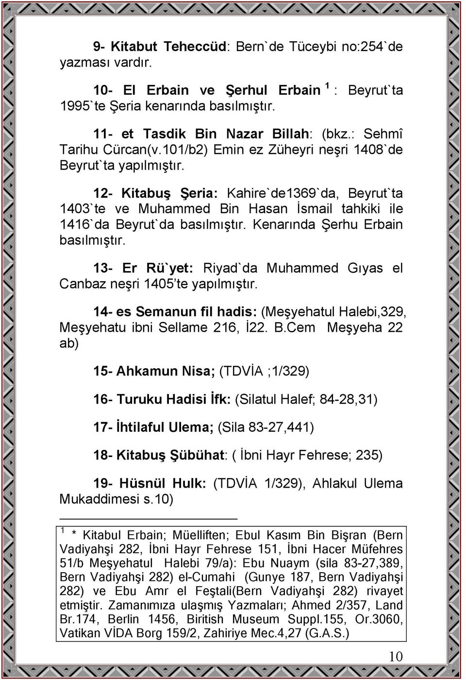 12- Kitabuş Şeria: Kahire`de1369`da, Beyrut`ta 1403`te ve Muhammed Bin Hasan İsmail tahkiki ile 1416`da Beyrut`da basılmıştır. Kenarında Şerhu Erbain basılmıştır.