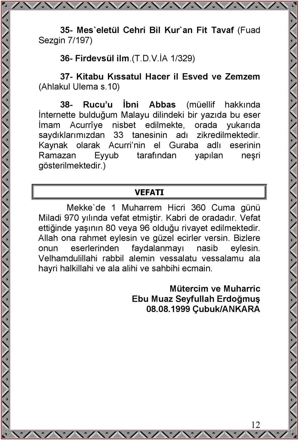 Kaynak olarak Acurri nin el Guraba adlı eserinin Ramazan Eyyub tarafından yapılan neşri gösterilmektedir.) VEFATI Mekke`de 1 Muharrem Hicri 360 Cuma günü Miladi 970 yılında vefat etmiştir.