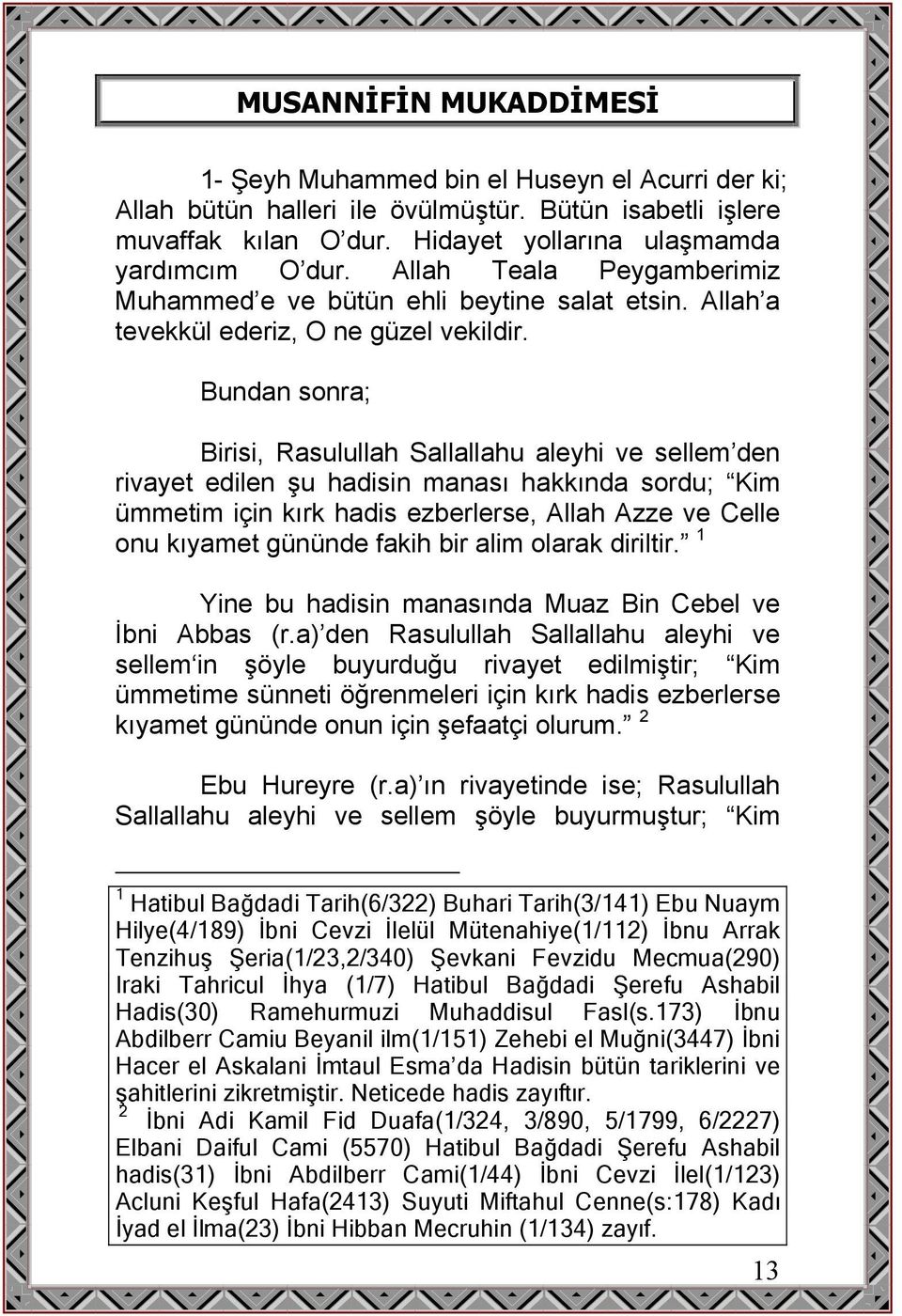 Bundan sonra; Birisi, Rasulullah Sallallahu aleyhi ve sellem den rivayet edilen şu hadisin manası hakkında sordu; Kim ümmetim için kırk hadis ezberlerse, Allah Azze ve Celle onu kıyamet gününde fakih