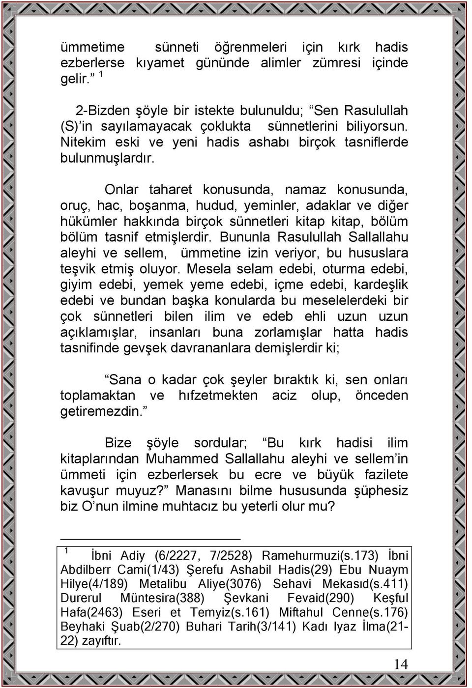 Onlar taharet konusunda, namaz konusunda, oruç, hac, boşanma, hudud, yeminler, adaklar ve diğer hükümler hakkında birçok sünnetleri kitap kitap, bölüm bölüm tasnif etmişlerdir.