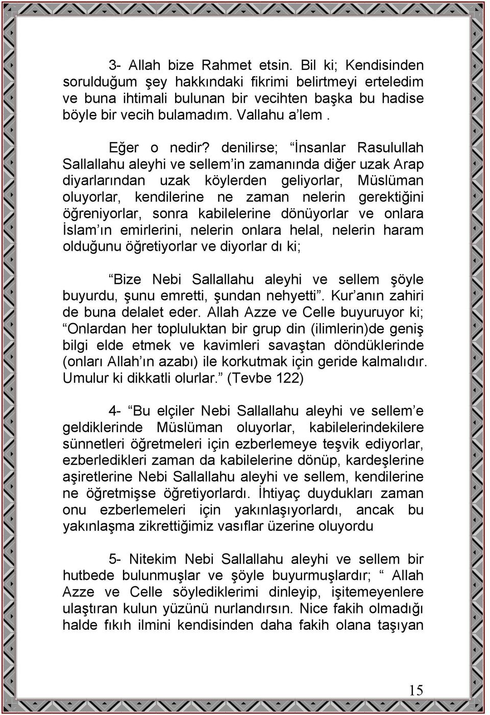 denilirse; İnsanlar Rasulullah Sallallahu aleyhi ve sellem in zamanında diğer uzak Arap diyarlarından uzak köylerden geliyorlar, Müslüman oluyorlar, kendilerine ne zaman nelerin gerektiğini