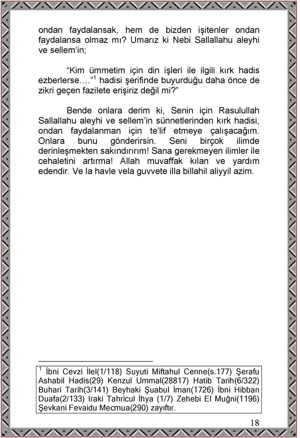 Bende onlara derim ki, Senin için Rasulullah Sallallahu aleyhi ve sellem in sünnetlerinden kırk hadisi, ondan faydalanman için te lif etmeye çalışacağım. Onlara bunu gönderirsin.