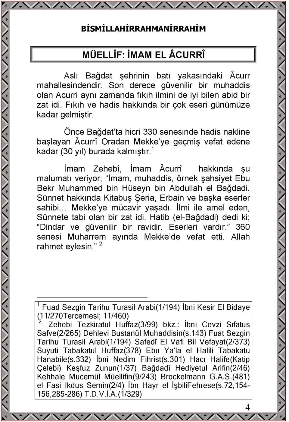 Önce Bağdat ta hicri 330 senesinde hadis nakline başlayan Âcurrî Oradan Mekke ye geçmiş vefat edene kadar (30 yıl) burada kalmıştır.