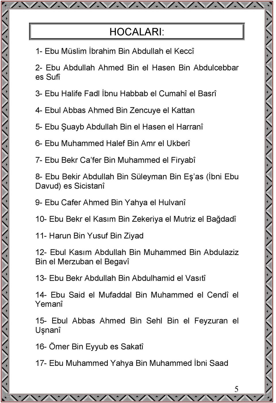 es Sicistanî 9- Ebu Cafer Ahmed Bin Yahya el Hulvanî 10- Ebu Bekr el Kasım Bin Zekeriya el Mutriz el Bağdadî 11- Harun Bin Yusuf Bin Ziyad 12- Ebul Kasım Abdullah Bin Muhammed Bin Abdulaziz Bin el