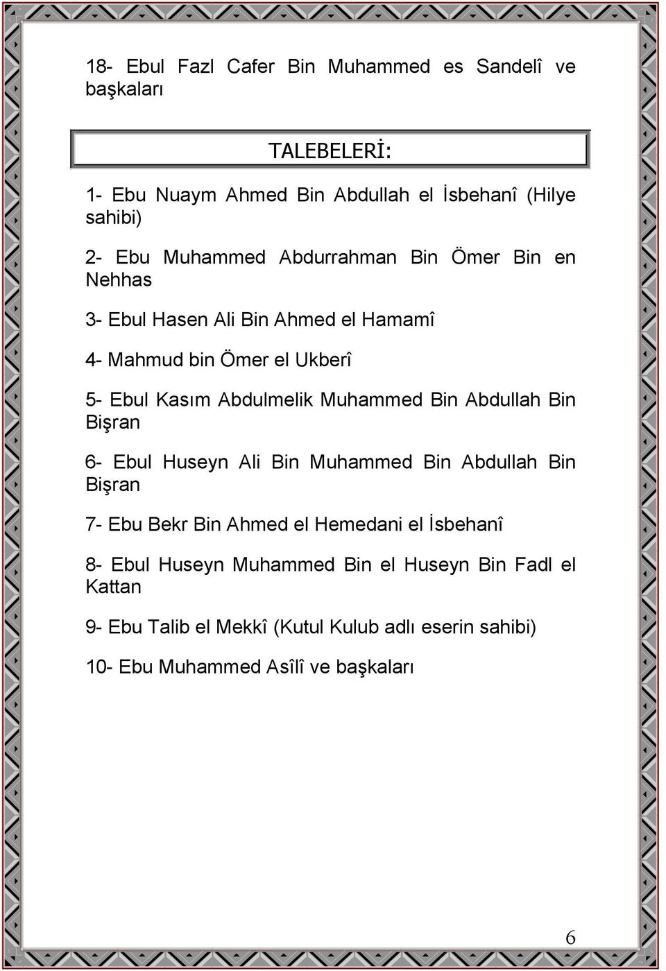 Muhammed Bin Abdullah Bin Bişran 6- Ebul Huseyn Ali Bin Muhammed Bin Abdullah Bin Bişran 7- Ebu Bekr Bin Ahmed el Hemedani el İsbehanî 8-