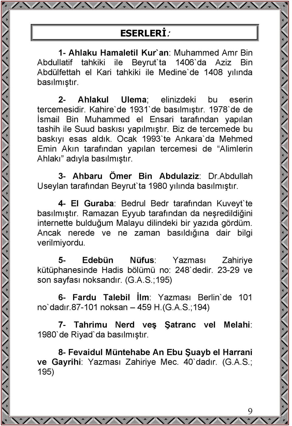 Biz de tercemede bu baskıyı esas aldık. Ocak 1993`te Ankara`da Mehmed Emin Akın tarafından yapılan tercemesi de Alimlerin Ahlakı adıyla basılmıştır. 3- Ahbaru Ömer Bin Abdulaziz: Dr.