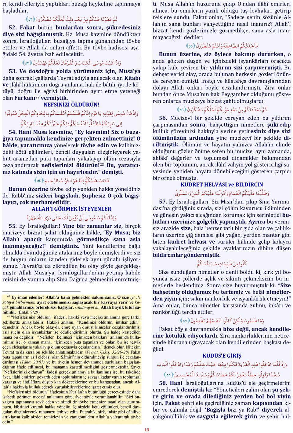 Ve dosdoğru yolda yürümeniz için, Musa ya daha sonraki çağlarda Tevrat adıyla anılacak olan Kitabı ve ilâhî hükümleri doğru anlama, hak ile bâtılı, iyi ile kötüyü, doğru ile eğriyi birbirinden ayırt