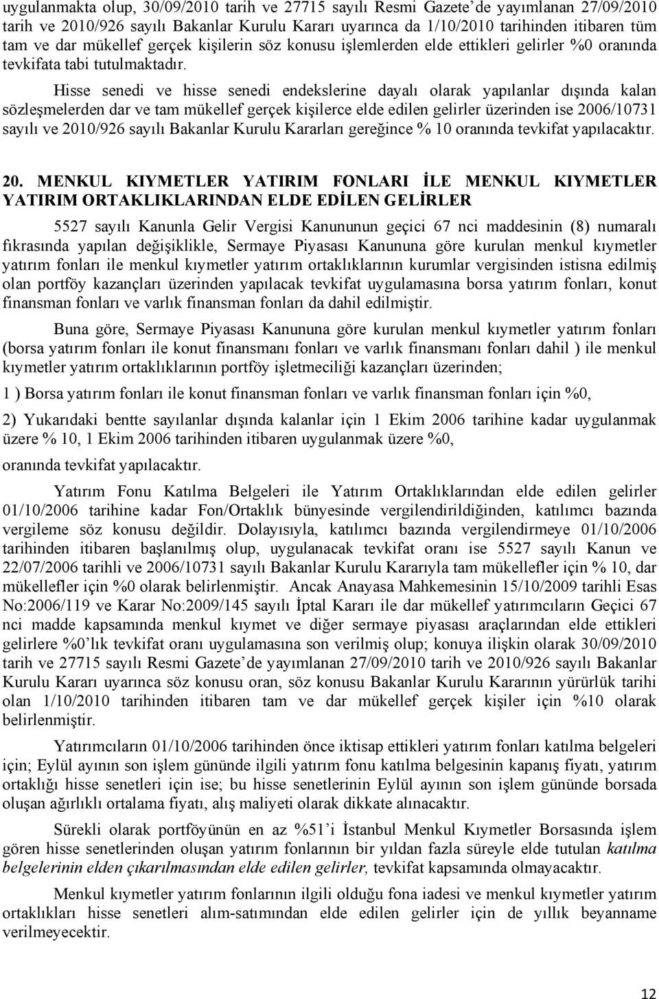 Hisse senedi ve hisse senedi endekslerine dayalı olarak yapılanlar dışında kalan sözleşmelerden dar ve tam mükellef gerçek kişilerce elde edilen gelirler üzerinden ise 2006/10731 sayılı ve 2010/926