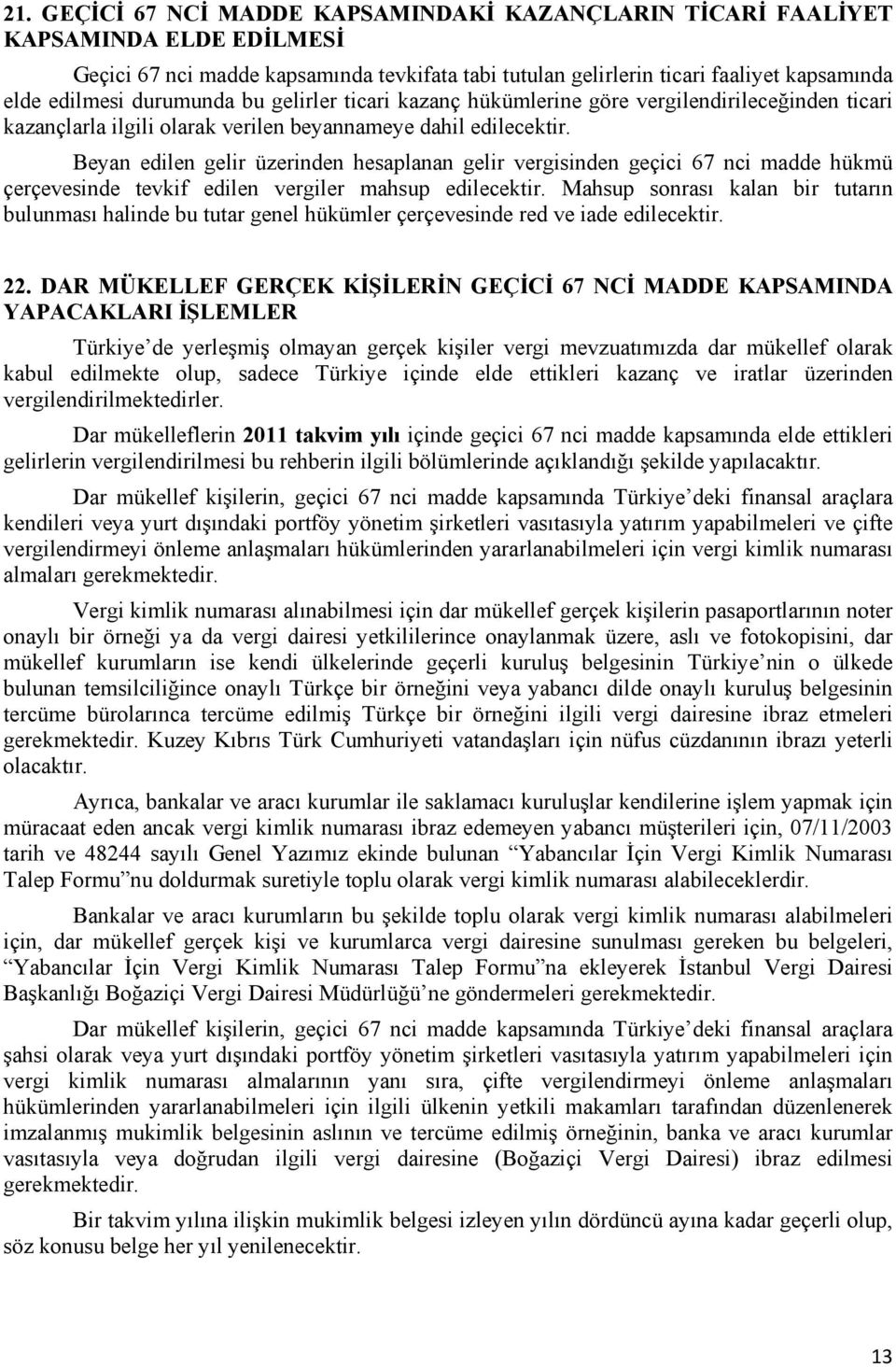 Beyan edilen gelir üzerinden hesaplanan gelir vergisinden geçici 67 nci madde hükmü çerçevesinde tevkif edilen vergiler mahsup edilecektir.