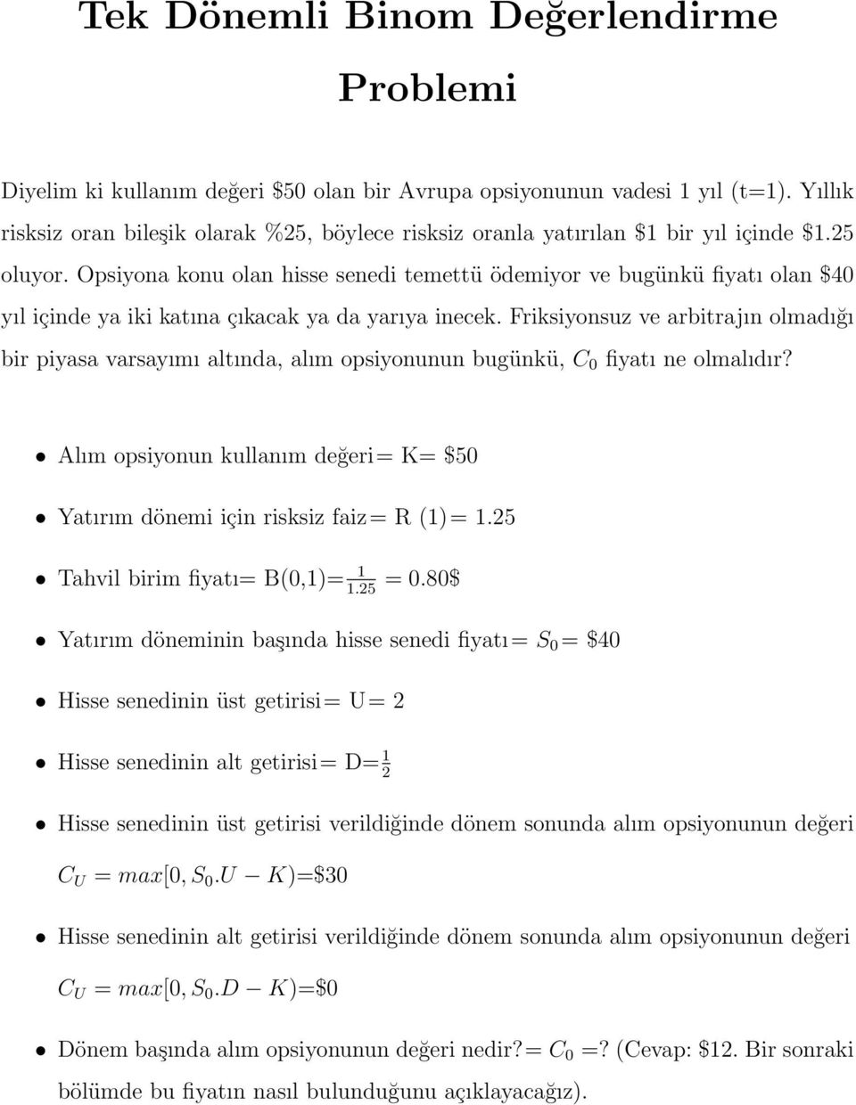 Opsiyona konu olan hisse senedi temettü ödemiyor ve bugünkü fiyatı olan $40 yıl içinde ya iki katına çıkacak ya da yarıya inecek.