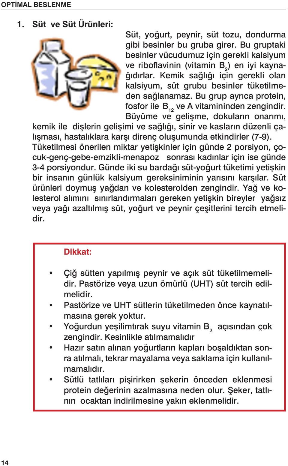 Büyüme ve gelişme, dokuların onarımı, kemik ile dişlerin gelişimi ve sağlığı, sinir ve kasların düzenli çalışması, hastalıklara karşı direnç oluşumunda etkindirler (7-9).