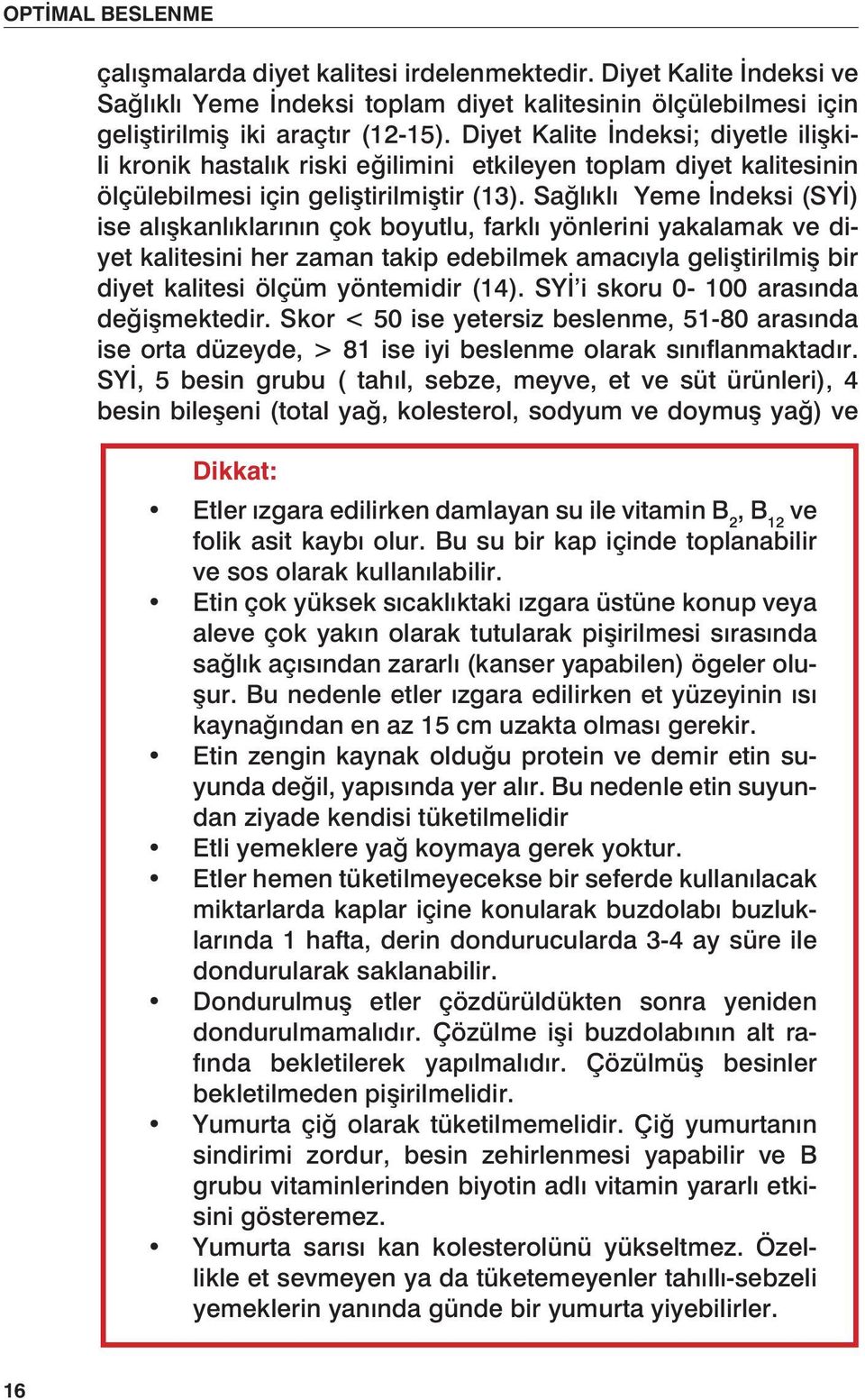 Sağlıklı Yeme İndeksi (SYİ) ise alışkanlıklarının çok boyutlu, farklı yönlerini yakalamak ve diyet kalitesini her zaman takip edebilmek amacıyla geliştirilmiş bir diyet kalitesi ölçüm yöntemidir (14).