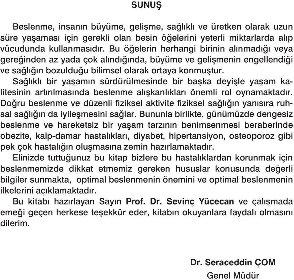 Sağlıklı bir yaşamın sürdürülmesinde bir başka deyişle yaşam kalitesinin artırılmasında beslenme alışkanlıkları önemli rol oynamaktadır.