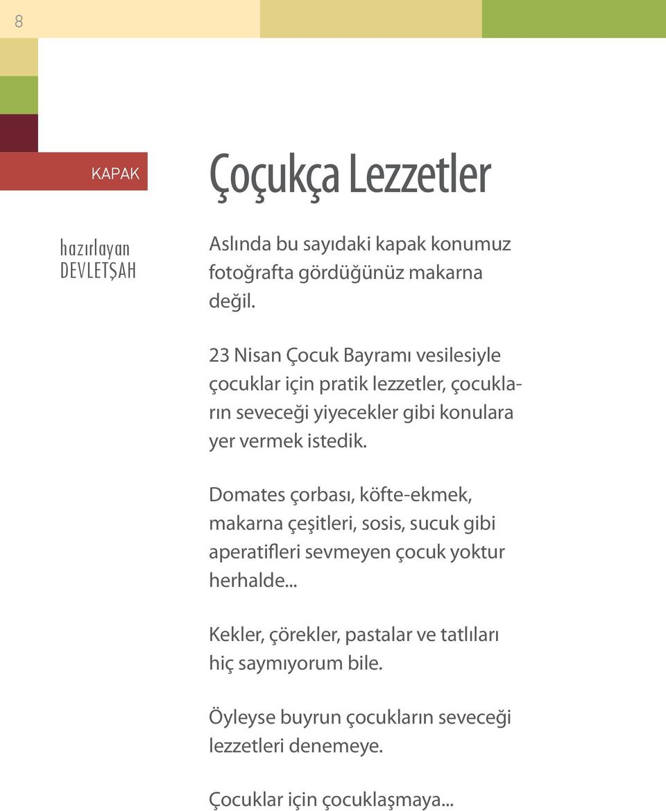 istedik. Domates çorbası, köfte-ekmek, makarna çeşitleri, sosis, sucuk gibi aperatifleri sevmeyen çocuk yoktur herhalde.