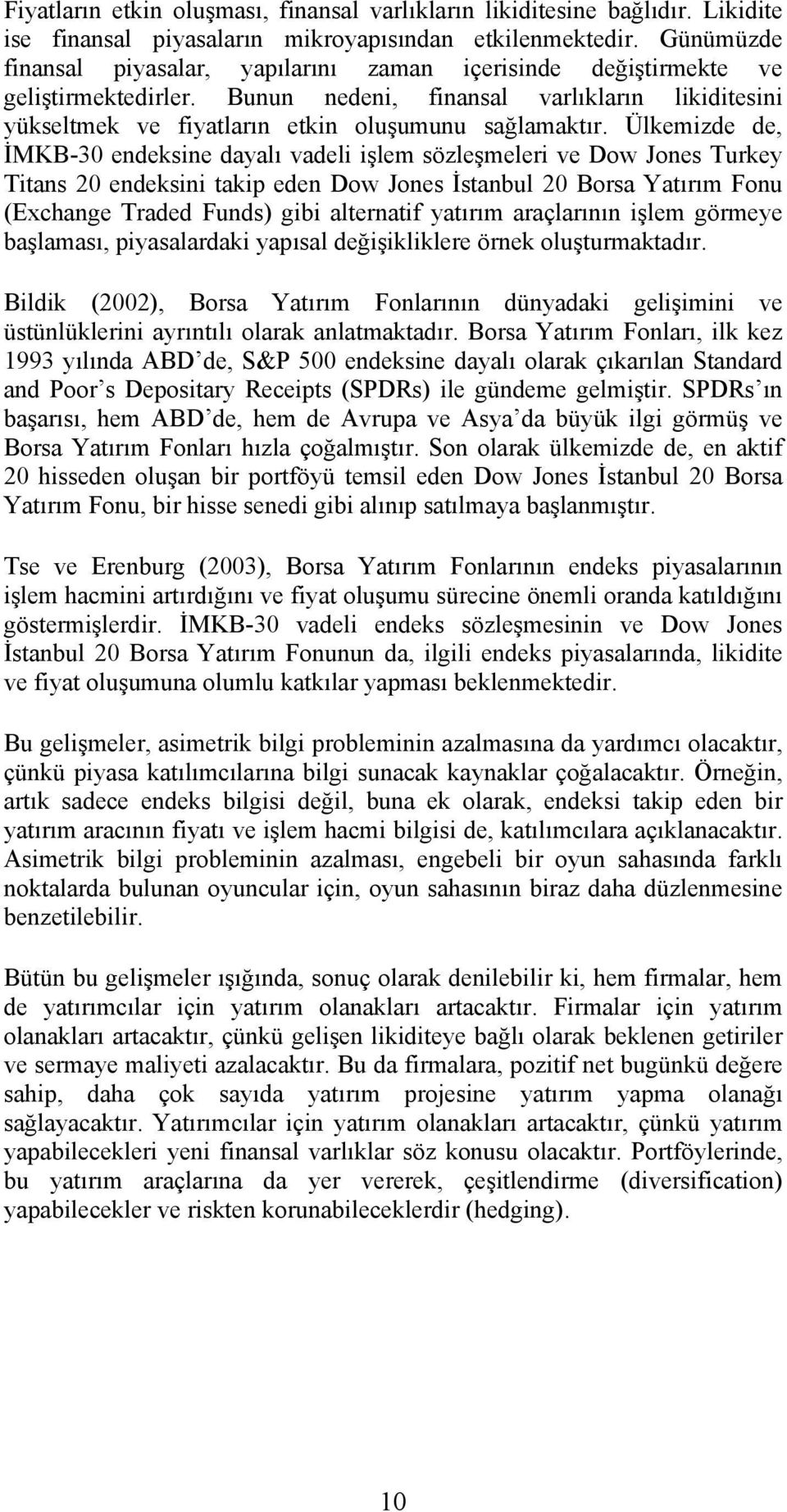 Ülkemizde de, İMKB-30 endeksine dayalı vadeli işlem sözleşmeleri ve Dow Jones Turkey Titans 20 endeksini takip eden Dow Jones İstanbul 20 Borsa Yatırım Fonu (Exchange Traded Funds) gibi alternatif