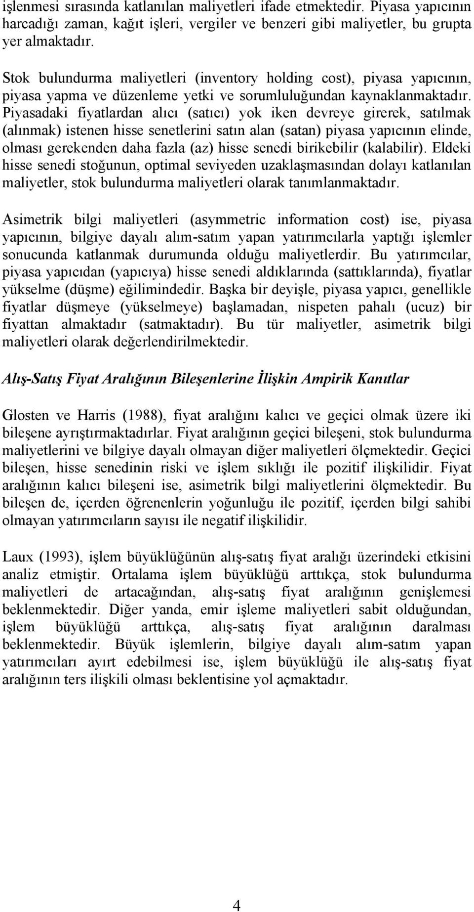 Piyasadaki fiyatlardan alıcı (satıcı) yok iken devreye girerek, satılmak (alınmak) istenen hisse senetlerini satın alan (satan) piyasa yapıcının elinde, olması gerekenden daha fazla (az) hisse senedi