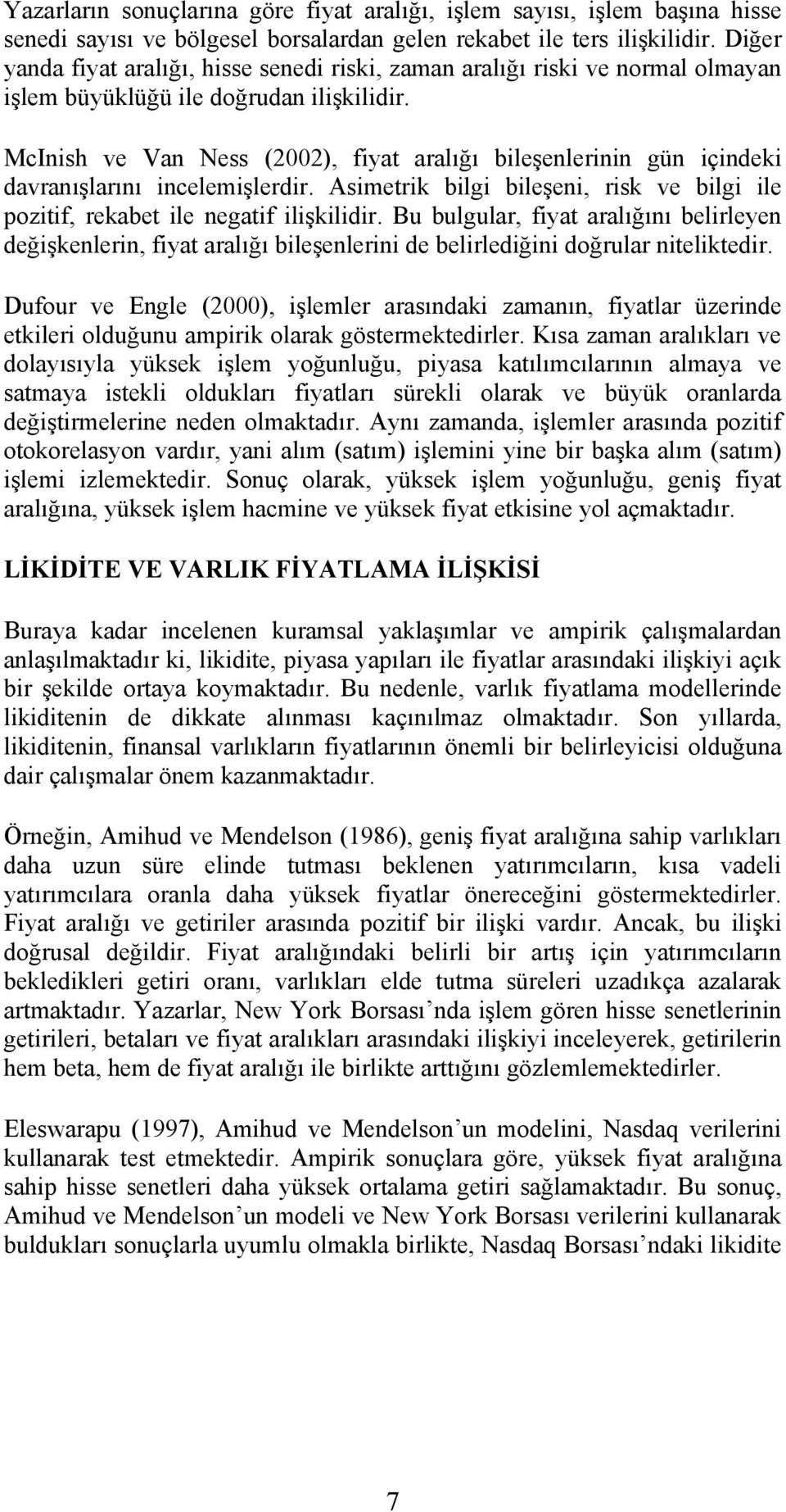 McInish ve Van Ness (2002), fiyat aralığı bileşenlerinin gün içindeki davranışlarını incelemişlerdir. Asimetrik bilgi bileşeni, risk ve bilgi ile pozitif, rekabet ile negatif ilişkilidir.