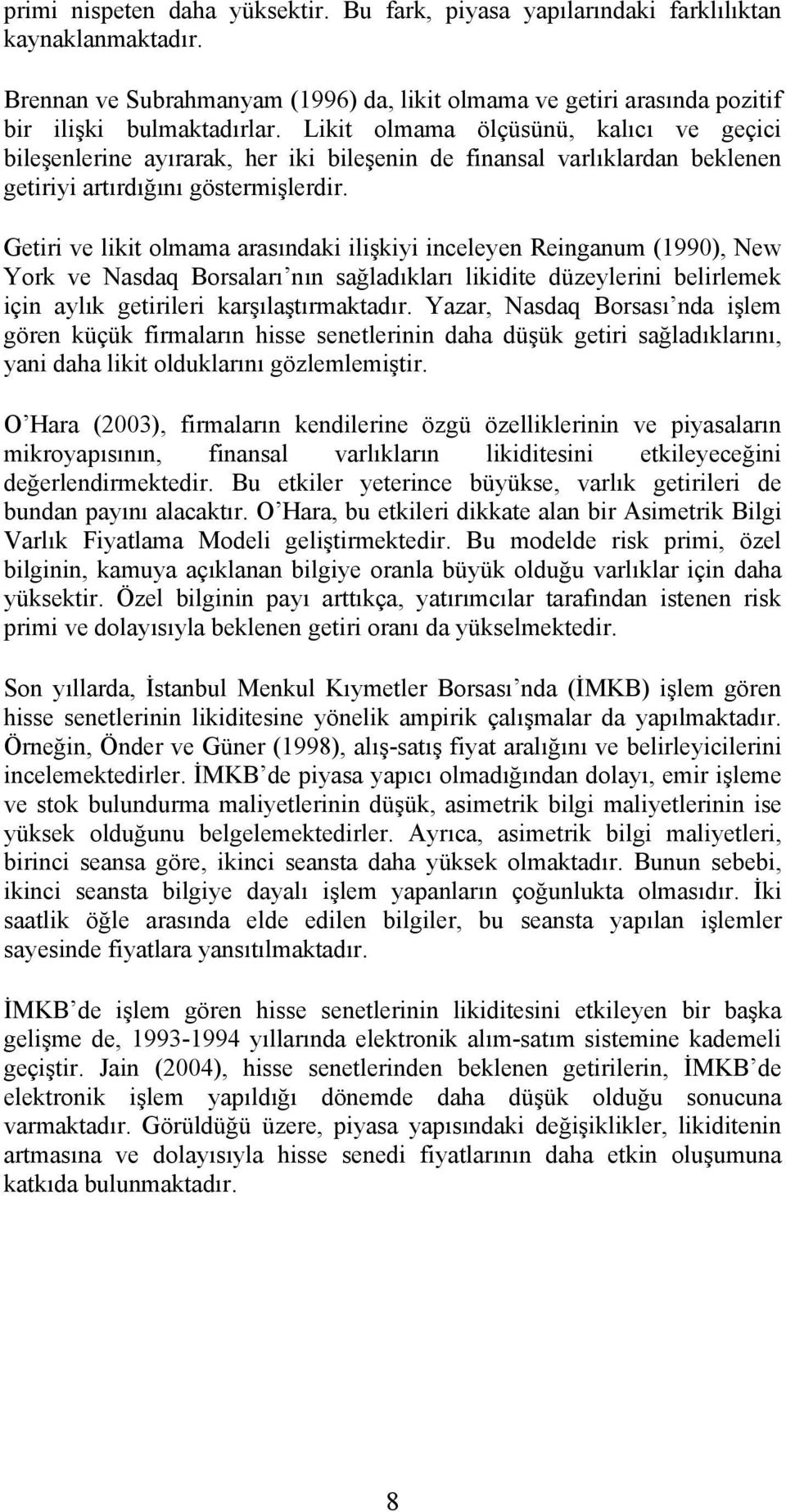 Getiri ve likit olmama arasındaki ilişkiyi inceleyen Reinganum (1990), New York ve Nasdaq Borsaları nın sağladıkları likidite düzeylerini belirlemek için aylık getirileri karşılaştırmaktadır.