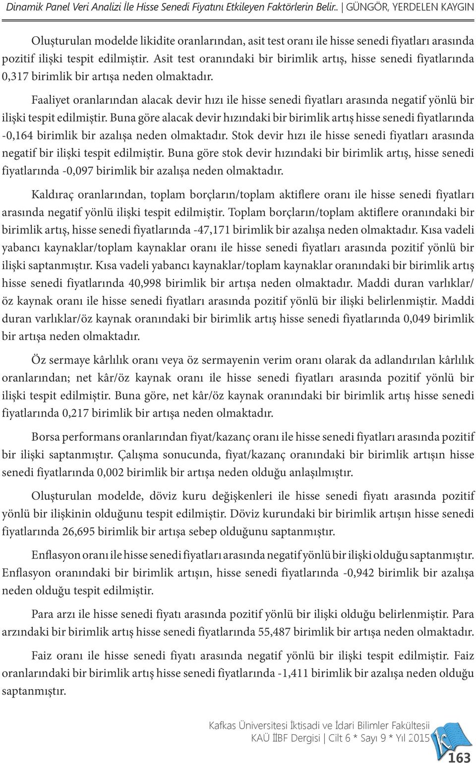 Asit test oranındaki bir birimlik artış, hisse senedi fiyatlarında 0,317 birimlik bir artışa neden olmaktadır.