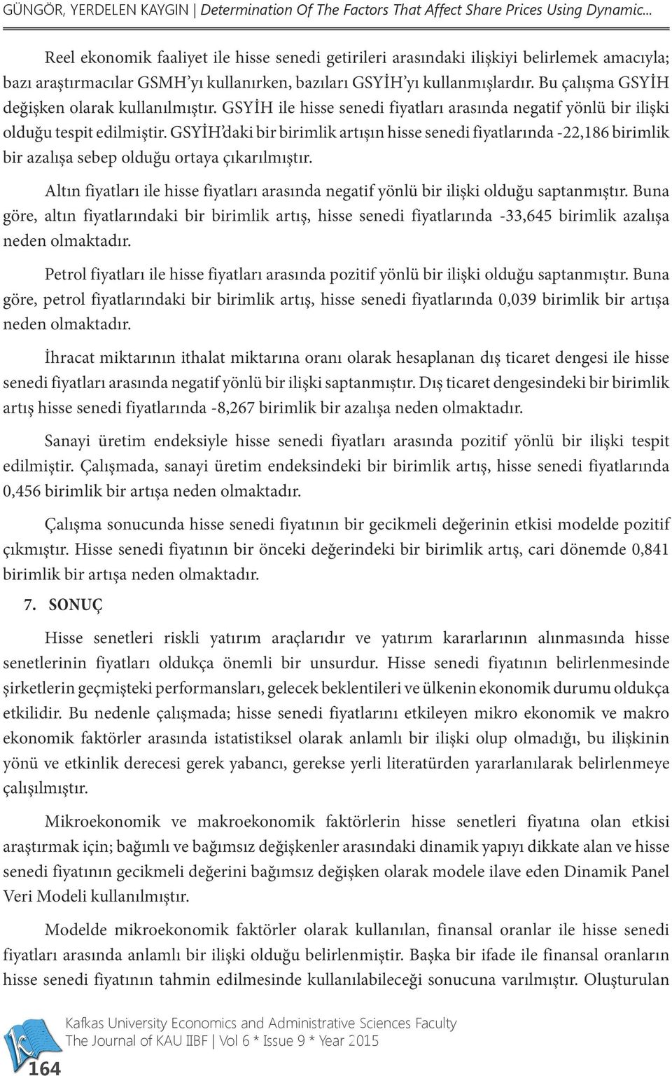 Bu çalışma GSYİH değişken olarak kullanılmıştır. GSYİH ile hisse senedi fiyatları arasında negatif yönlü bir ilişki olduğu tespit edilmiştir.