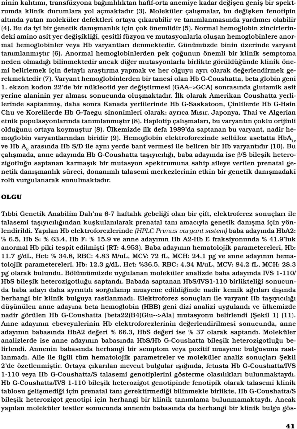 Normal hemoglobin zincirlerindeki amino asit yer değişikliği, çesitli füzyon ve mutasyonlarla oluşan hemoglobinlere anormal hemoglobinler veya Hb varyantları denmektedir.