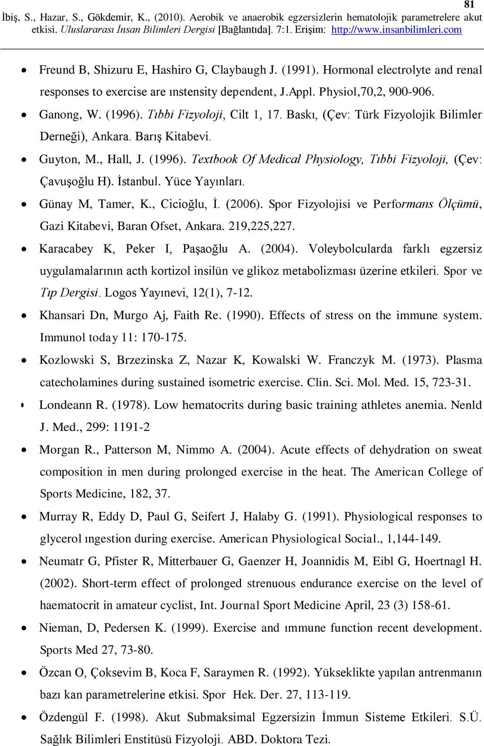 İstanbul. Yüce Yayınları. Günay M, Tamer, K., Cicioğlu, İ. (2006). Spor Fizyolojisi ve Performans Ölçümü, Gazi Kitabevi, Baran Ofset, Ankara. 219,225,227. Karacabey K, Peker I, Paşaoğlu A. (2004).