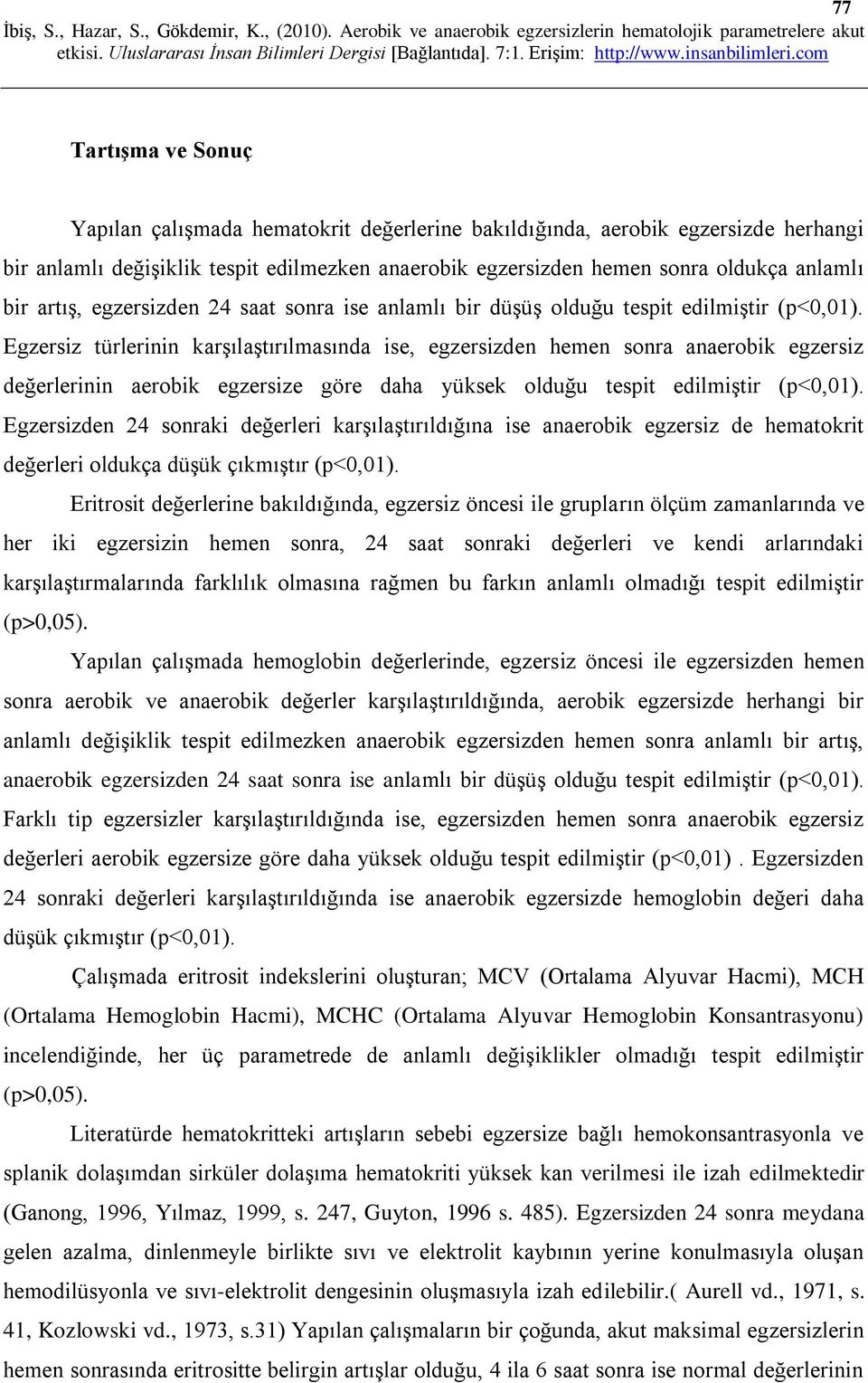 Egzersiz türlerinin karşılaştırılmasında ise, egzersizden hemen sonra anaerobik egzersiz değerlerinin aerobik egzersize göre daha yüksek olduğu tespit edilmiştir (p<0,01).